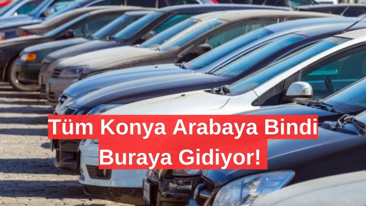 Tüm Konya Arabaya Bindi Buraya Gidiyor!