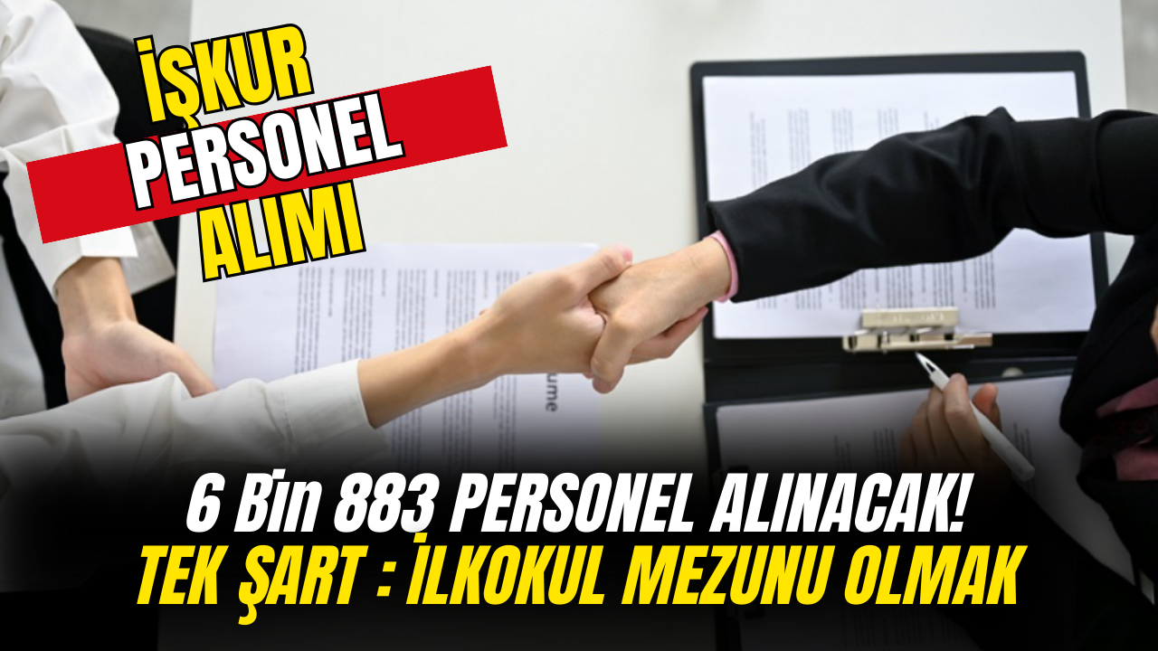 6 Bin 883 Personel Alınacak! Tek Şart İlkokul Mezunu Olmak