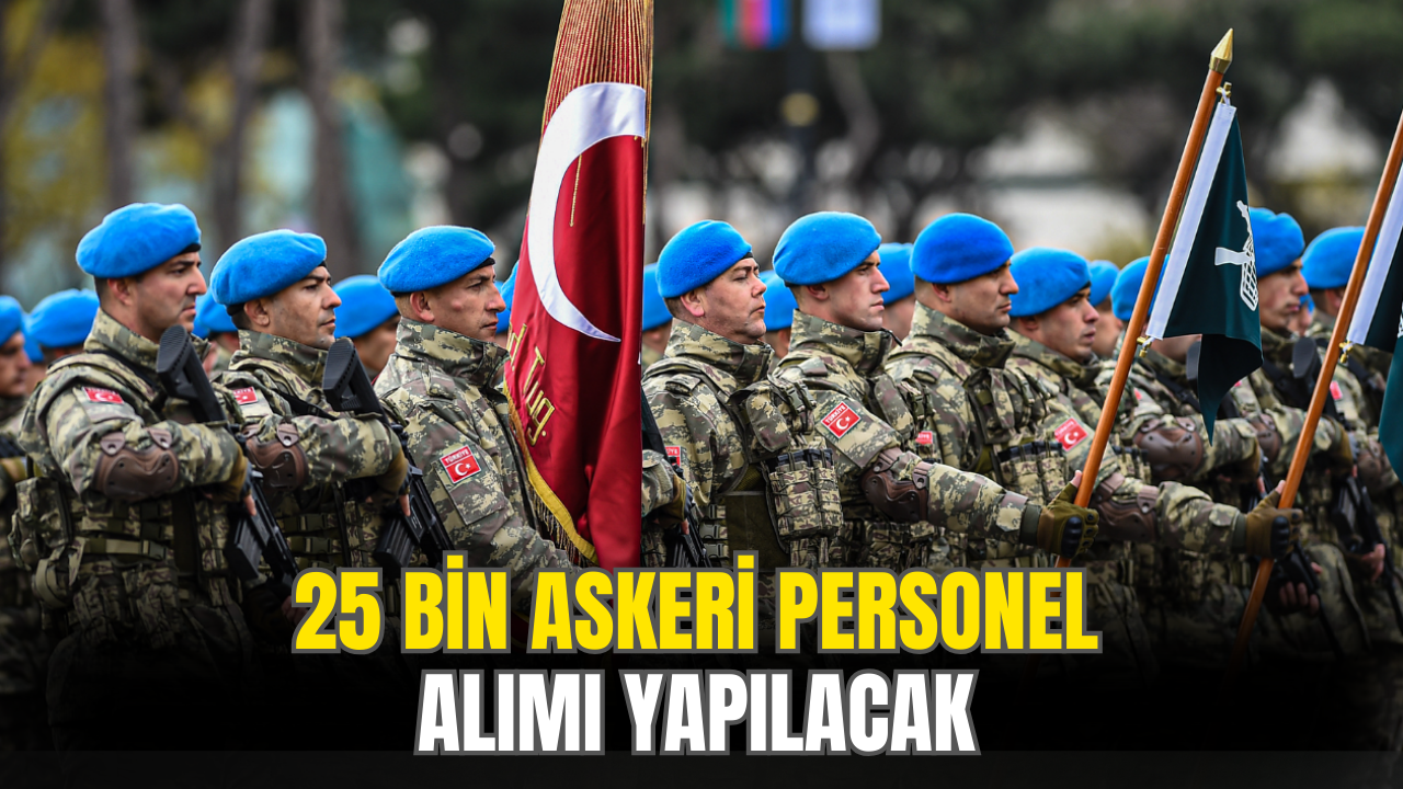 Bakanlık Açıkladı! 25 Bin Askeri Personel Alınacak