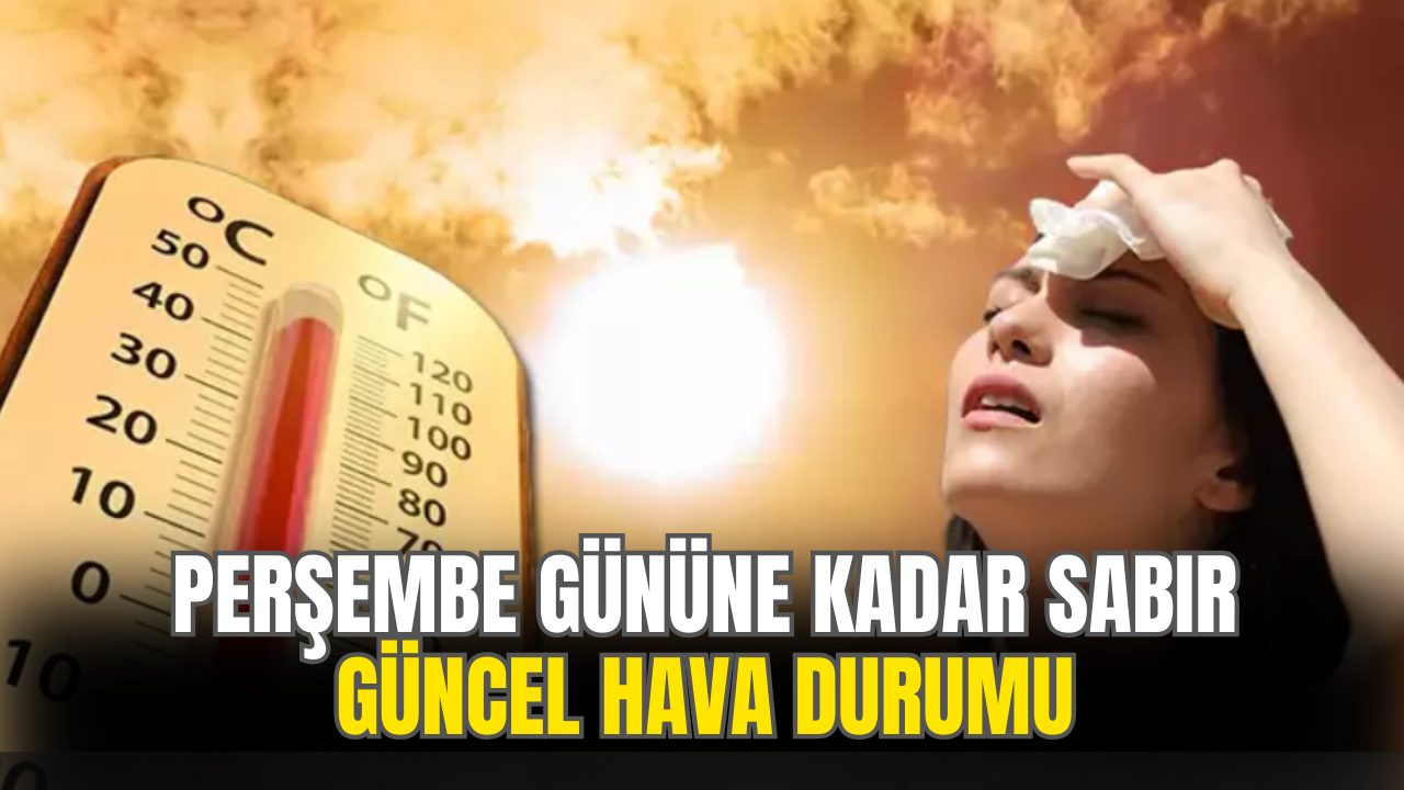 Perşembe Gününe Kadar Sabredin! Hava Durumunda Son Gelişmeler