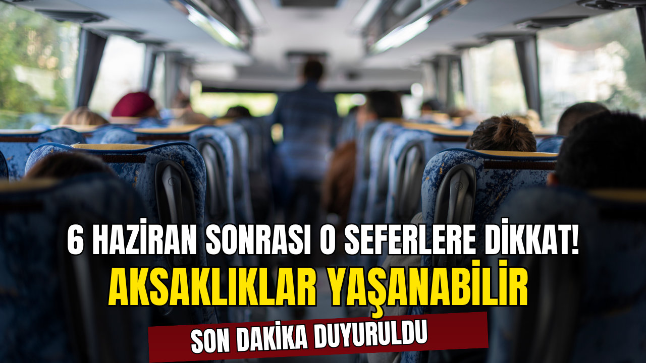 6 Haziran'dan İtibaren O Seferlere Dikkat! Aksaklıklar Yaşanabilir