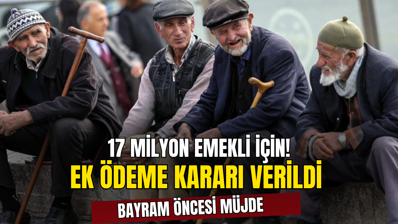 17 Milyon Emekli İçin Karar Verildi! Ek Ödeme Kararı