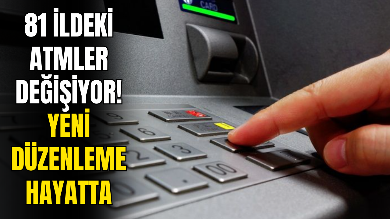 81 İlde ATM'lerde Değişiklik Olacak!