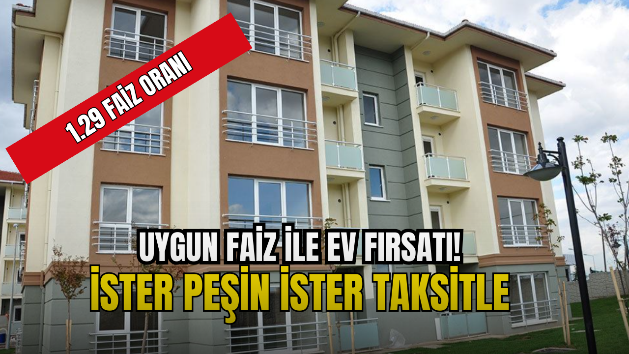 1.29 Faiz Oranı İle Ev Sahibi Olabilirsiniz! Yeni Müjde Duyuruldu