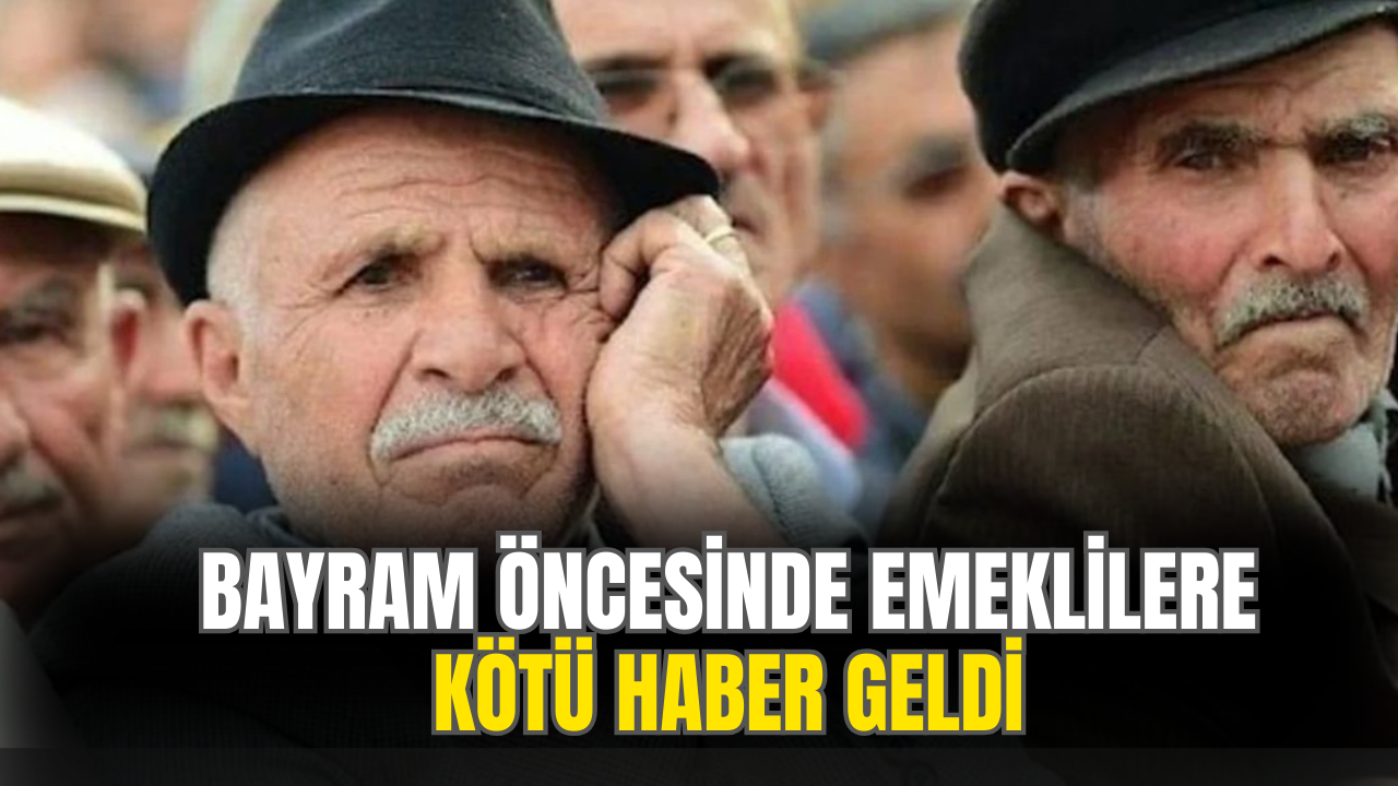 Bayram Öncesi Emeklileri Üzen Haber Geldi!