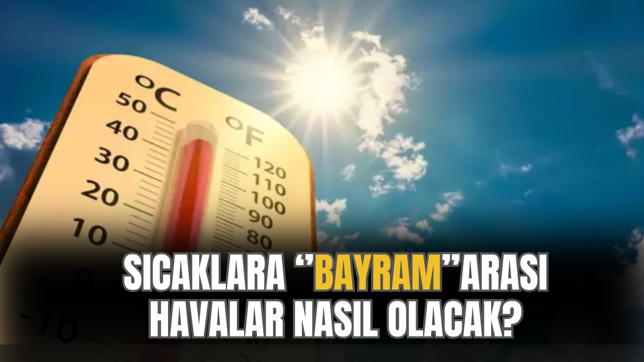 Sıcak Havalara Bayram Arası! Bayramda Hava Nasıl Olacak ?