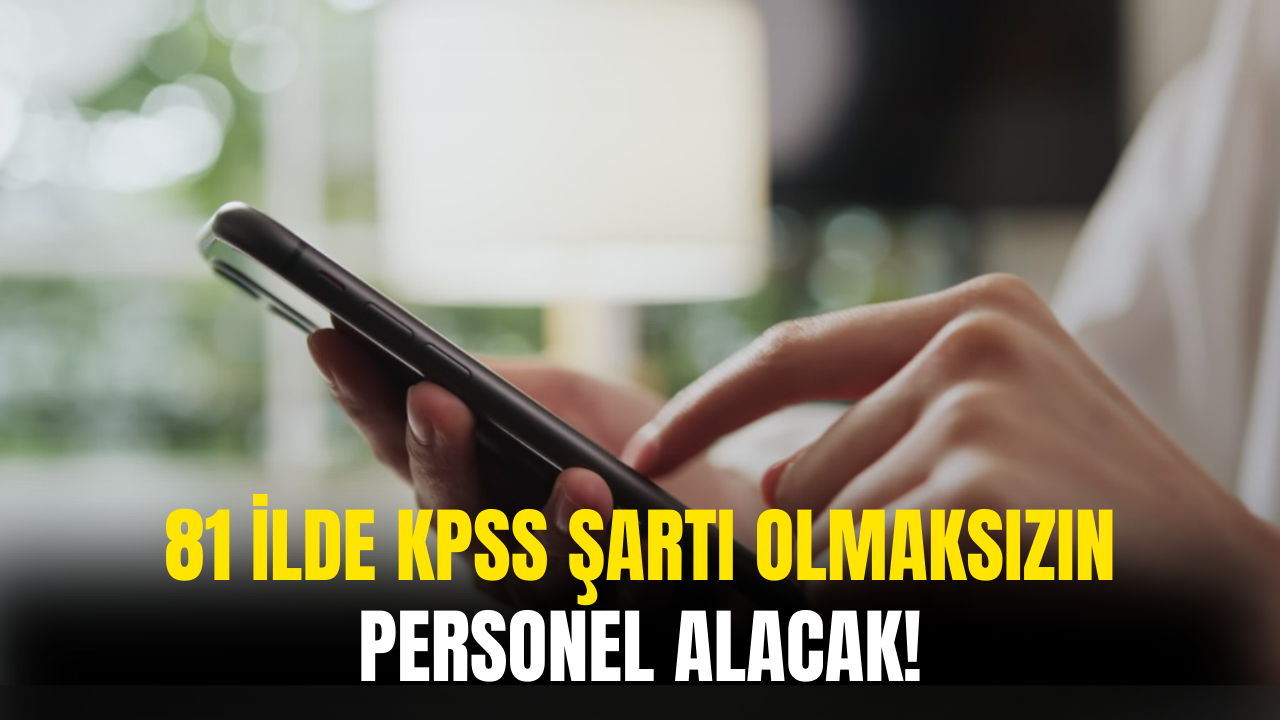 81 İlde KPSS Şartsız Personel Alımı Yapacak! Başvuru Ekranı Açıldı