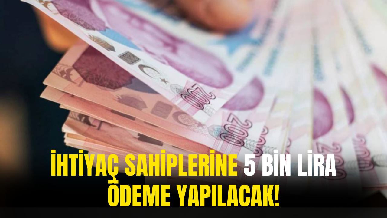 İhtiyaç Sahibi Olanlara 5 Bin Lira Ödeme Yapılacak!