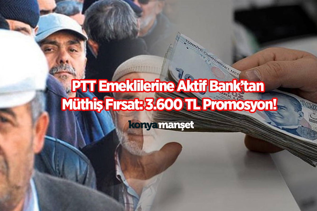 PTT Emeklilerine Aktif Bank’tan Müthiş Fırsat: 3.600 TL Promosyon!