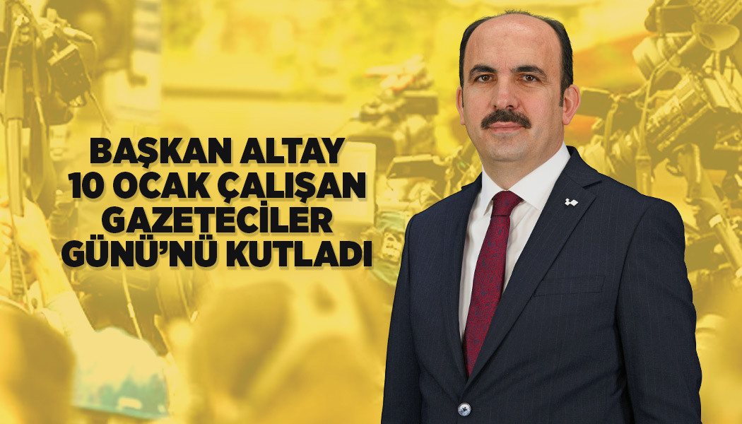 Konya Büyükşehir Belediye Başkanı Uğur İbrahim Altay’dan Gazetecilere Övgü Dolu Mesaj